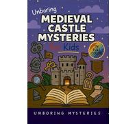 Unboring Medieval Castle Mysteries for Kids: Funny, Fascinating Guide to the Most Baffling Medieval Castle Mysteries, Forgotten Secrets, and Unsolved History: 6 (History Mysteries for Kids)