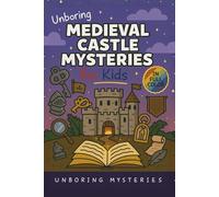 Unboring Medieval Castle Mysteries for Kids: Funny, Fascinating Guide to the Most Baffling Medieval Castle Mysteries, Forgotten Secrets, and Unsolved ... Activities for Classrooms and Homeschoolers)