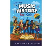 Unboring Music History for Kids: Funny, Interesting, Concise Guide to Music History, Famous Musicians, and Wild True Stories You Won’t Believe Are ... & Activities for Classrooms and Homeschool)