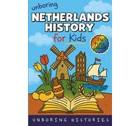 Unboring Netherlands History for Kids: Funny, Interesting, Concise Guide From Dutch Heroes, Quirks & Tales (A Visual Learning Guide to European ... Full Colored Pictures, Videos, & Activities)