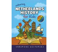 Unboring Netherlands History for Kids: Funny, Interesting, Concise Guide From Dutch Heroes, Quirks & Tales (A Visual Learning Guide to European ... Full Colored Pictures, Videos, & Activities)