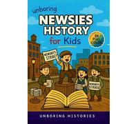 Unboring Newsies History for Kids: Funny, Interesting, Concise Guide to the Gritty World of Newsboys, Newspaper Wars, and the Wild True Stories Behind ... Guide to Industrial History for Kids)