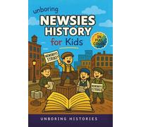 Unboring Newsies History for Kids: Funny, Interesting, Concise Guide to the Gritty World of Newsboys, Newspaper Wars, and the Wild True Stories Behind America’s Noisiest Kids