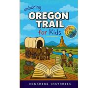 Unboring Oregon Trail for Kids: Funny, Interesting, Concise Guide to Wagons, Wild Trails, and Wacky History You Won't Believe Are True: 7 (A Visual Learning Guide to American History for Kids)