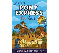 Unboring Pony Express for Kids: Funny, Interesting, Concise Guide to the Pony Express, Dangerous Rides, And Wild True Stories You Wont Believe Are ... History for Kids with Full Colored Pictures)
