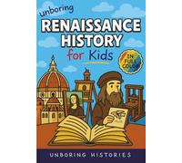 Unboring Renaissance History for Kids: Funny, Interesting, Concise Guide to A Time of Artists, Inventions, and Wild Ideas You Won’t Believe Are True ... Full Colored Pictures, Videos, & Activities)