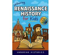 Unboring Renaissance History for Kids: Funny, Interesting, Concise Guide to A Time of Artists, Inventions, and Wild Ideas You Won't Believe Are True ... with Full Colored Pictures, Videos, & ACT)