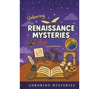Unboring Renaissance Mysteries for Kids: Funny, Fascinating Guide to the Greatest Renaissance Mysteries, Secret Inventions, and Unanswered Questions ... Activities for Classrooms and Homeschoolers)