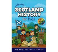 Unboring Scotland History for Kids: Funny, Fascinating Guide to Scotland's History, Castles, Clans, and Wild True Stories You Won't Believe Are Real: ... Learning Guide to European History for Kids)