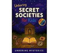 Unboring Secret Societies for Kids: Funny, Fascinating Guide to the Strangest True Secret Societies, Hidden Secrets, and Unexplained History: 5 (Unsolved & Unexplained Mysteries)