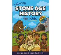 Unboring Stone Age History for Kids: Funny, Interesting, Concise Guide to Early Humans, Woolly Mammoths, and Prehistoric Survival You Won't Believe ... Full Colored Pictures, Videos, & Activities)