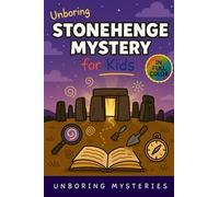 Unboring Stonehenge Mystery for Kids: Funny, Fascinating Guide to the Strangest True Stonehenge Mysteries, Hidden Secrets, and Unexplained History: 2 (Earth's Greatest Mysteries for Kids)