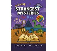 Unboring Strangest Mysteries for Kids: Funny, Fascinating Guide to the Strangest True Mysteries, Weird Facts, and Unexplained Stories in the World ... for Classrooms and Homeschoolers Ages 9-12)