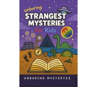 Unboring Strangest Mysteries for Kids: Funny, Fascinating Guide to the Strangest True Mysteries, Weird Facts, and Unexplained Stories in the World ... for Classrooms and Homeschoolers Ages 9-12)