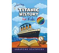 Unboring Titanic History for Kids: Funny, Interesting, Concise Guide to the Most Famous Ship That Ever Sank, Heroic Survivors, and Wild True Stories ... History for Kids with Full Colored Pictures)