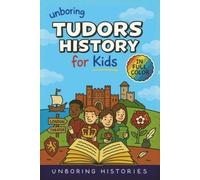 Unboring Tudors History for Kids: Funny, Interesting, Concise Guide to the Tudors, Kings and Queens, and Wild True Stories You Won’t Believe Are Realf ... Full Colored Pictures, Videos, & Activities)