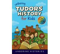 Unboring Tudors History for Kids: Funny, Interesting, Concise Guide to the Tudors, Kings and Queens, and Wild True Stories You Won't Believe Are Realf: 7 (A Visual Learning Guide to European History)