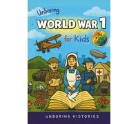 Unboring World War 1 for Kids: Funny, Interesting, Concise Guide to Trenches, Secret Codes, and Strange Weapons You Won’t Believe Are True (A Visual ... Full Colored Pictures, Videos, & Activities)