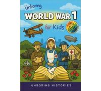 Unboring World War 1 for Kids: Funny, Interesting, Concise Guide to Trenches, Secret Codes, and Strange Weapons You Won’t Believe Are True (A Visual ... Full Colored Pictures, Videos, & Activities)