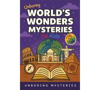 Unboring World's Wonders Mysteries for Kids: Funny, Fascinating Guide to the World’s Strangest Wonders, Weird Facts, and Unexplained Mysteries ... Activities for Classrooms and Homeschoolers)