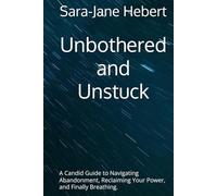 Unbothered and Unstuck: A Candid Guide to Navigating Abandonment, Reclaiming Your Power, and Finally Breathing.