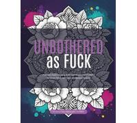 Unbothered as Fuck: A Sweary Adult Coloring Book with Positive Affirmations for Stress Relief, Self-Care, and Badass Healing