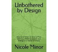 Unbothered by Design: How and When to Give a F*ck: learning where to spend your energy in a world of chaos