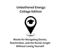 Unbothered Energy: College Edition: Words for Navigating Dorms, Roommates, and the Social Jungle Without Losing Yourself