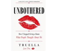 UNBOTHERED: How I Stopped Giving a Damn What People Thought About Me: A Healing & Self-Worth Workbook