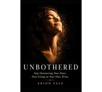 UNBOTHERED: The Psychology of Inner Freedom - How to Stop Seeking Approval, End Emotional Reactivity, and Become the Most Powerful Version of Yourself