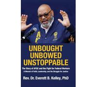 Unbought Unbowed Unstoppable: The Story of AFGE and the Fight for Federal Workers A Memoir of Faith, Leadership, and the Struggle for Justice
