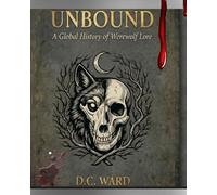 Unbound: A Global History Of Werewolf Encounters, Legends, and Lore. (Monster Legends and Lore)
