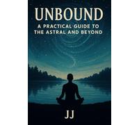 Unbound: A Practical Guide to the Astral and Beyond (The Strange Stuff)