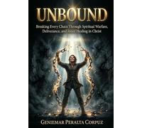 UNBOUND: Breaking Every Chain Through Spiritual Warfare, Deliverance, and Inner Healing in Christ