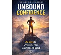 Unbound Confidence: 30 Days to Overcome Fear and Build Self-Belief (The Unbound Mind Series)