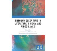 Unbound Queer Time in Literature, Cinema, and Video Games