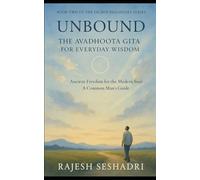 Unbound: The Avadhoota Gita for Everyday Wisdom: Ancient Freedom for the Modern Soul-A Common Man’s Guide
