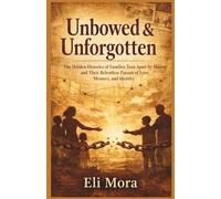 Unbowed & Unforgotten: The Hidden Histories of Families Torn Apart by Slavery and Their Relentless Pursuit of Love, Memory, and Identity