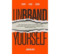 Unbrand Yourself: The Unfiltered Guide to Stripping Away Everything Fake and Building a Brand That's Unmistakably You