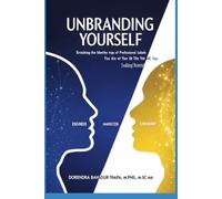 Unbranding Yourself: Breaking the Identity Trap of Professional Labels: Reinventing Identity, Redefining Career Power, and Building a Future Beyond Fixed Labels