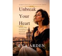 Unbreak Your Heart: Healing After Gaslighting and Emotional Manipulation: 3 (Women’s Healing & Reinvention Series)