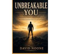 UNBREAKABE YOU: Build Mental Toughness, Master Self-Discipline, and Achieve Consistent Success in Life and Work