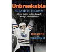 Unbreakable: 50 Goals in 39 Games: Wayne Gretzky and the Story of Hockey's Greatest Record