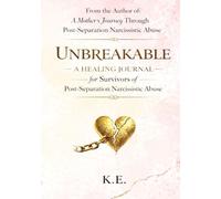 Unbreakable: A Healing Journal for Survivors of Post-Separation Narcissistic Abuse