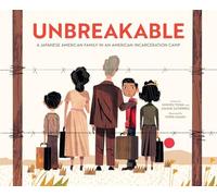 Unbreakable: A Japanese American Family in an American Incarceration Camp (A Picture Book)