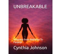 UNBREAKABLE: A Journey From Addiction To Purpose