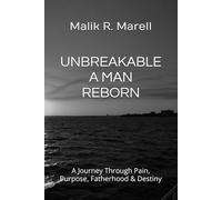 UNBREAKABLE A MAN REBORN: A Journey Through Pain, Purpose, Fatherhood & Destiny