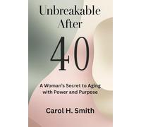 Unbreakable After 40: A Woman’s Secret to Aging with Power and Purpose