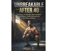 Unbreakable After 40: The Duty of Strength: Stoic Wisdom and Military-Grade Recovery for the Mature Athlete.