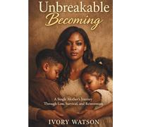 Unbreakable Becoming: A Single Mother's Journey Through Loss, Survival, and Reinvention